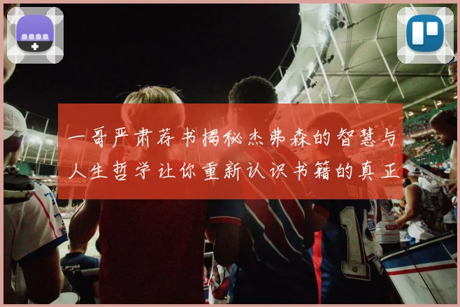 一哥严肃荐书揭秘杰弗森的智慧与人生哲学让你重新认识书籍的真正价值